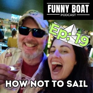 Ep 019 - How Not to Sail on Funny Boat Podcast